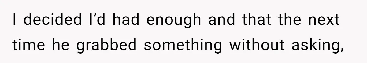 She Tries To Teach Her Colleague A Lesson About Snatching Things, Only To Make Everything Worse I decided I’d had enough and that the next time he grabbed something without asking,