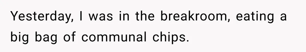 She Tries To Teach Her Colleague A Lesson About Snatching Things, Only To Make Everything Worse Yesterday, I was in the breakroom, eating a big bag of communal chips.