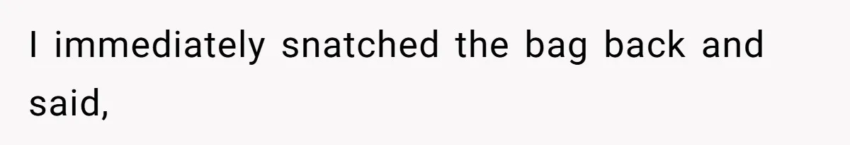She Tries To Teach Her Colleague A Lesson About Snatching Things, Only To Make Everything Worse I immediately snatched the bag back and said,