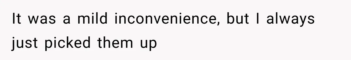 It was a mild inconvenience, but I always just picked them up