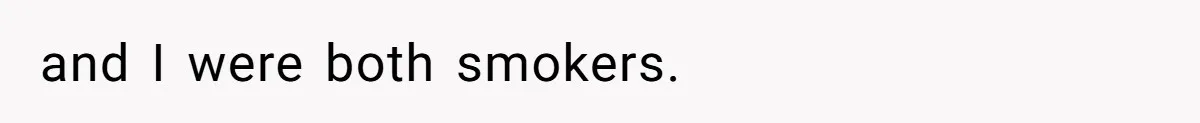 and I were both smokers.