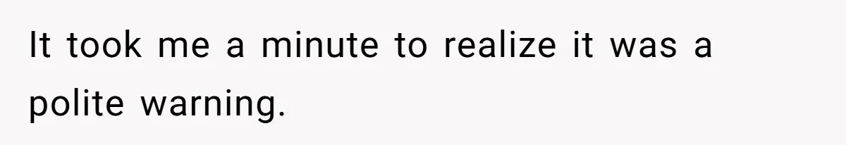 It took me a minute to realize it was a polite warning.