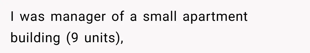 I was manager of a small apartment building (9 units),