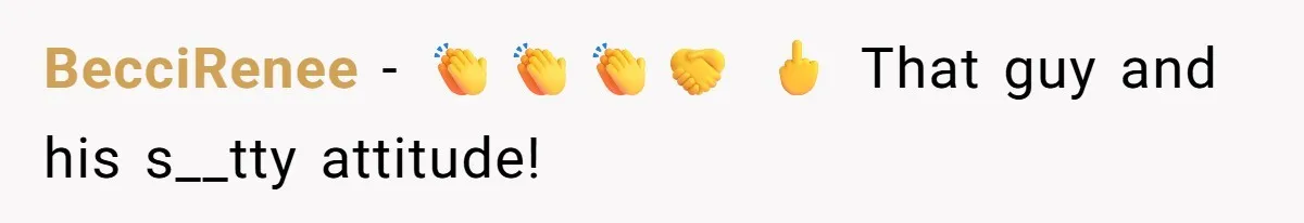 BecciRenee − 👏👏👏🤝 🖕 That guy and his s__tty attitude!