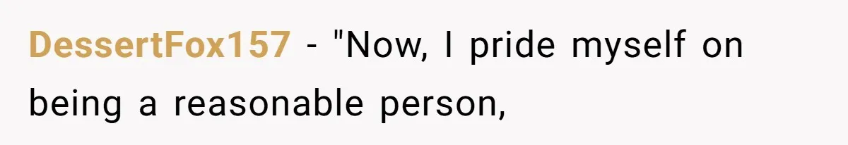 DessertFox157 − "Now, I pride myself on being a reasonable person,
