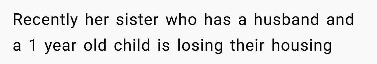 Recently her sister who has a husband and a 1 year old child is losing their housing