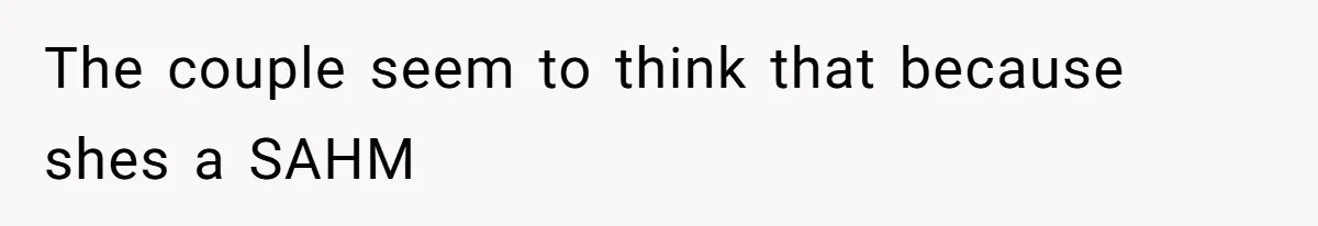 The couple seem to think that because shes a SAHM
