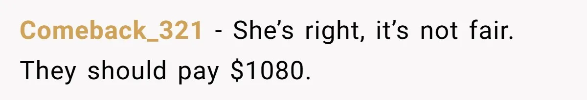 Comeback_321 − She’s right, it’s not fair. They should pay $1080.