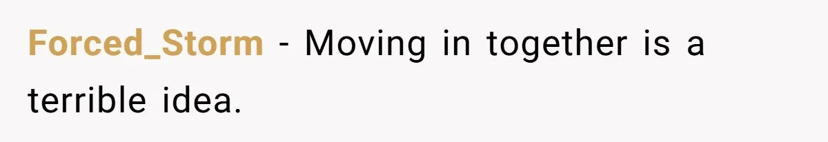 Forced_Storm − Moving in together is a terrible idea.