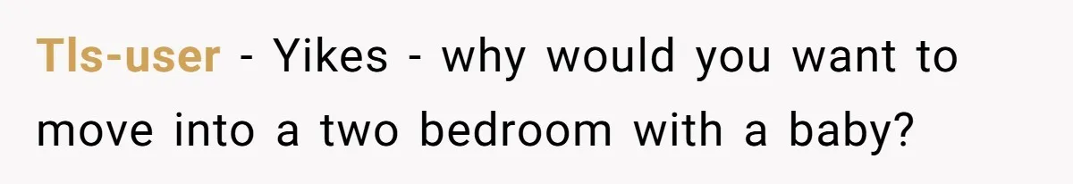 Tls-user − Yikes - why would you want to move into a two bedroom with a baby?