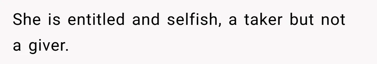 She Told Her Sister She’s Selfish After Refusing To Help With Kids, And Then Canceled The Engagement Party She is entitled and selfish, a taker but not a giver.