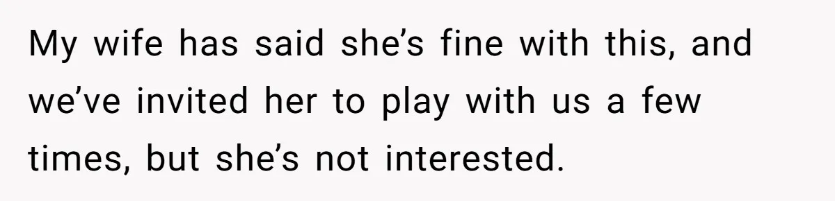 Man Fell Asleep With His Sister After Video Games, But His Wife Thinks It’s A Major Betrayal My wife has said she’s fine with this, and we’ve invited her to play with us a few times, but she’s not interested.