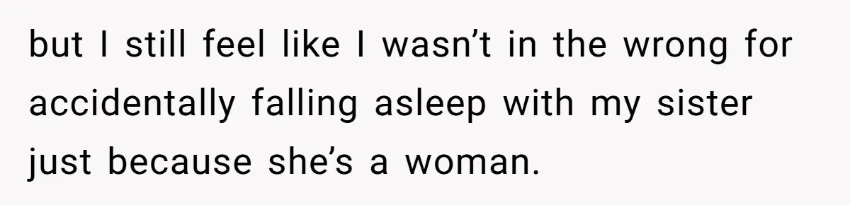 Man Fell Asleep With His Sister After Video Games, But His Wife Thinks It’s A Major Betrayal but I still feel like I wasn’t in the wrong for accidentally falling asleep with my sister just because she’s a woman.