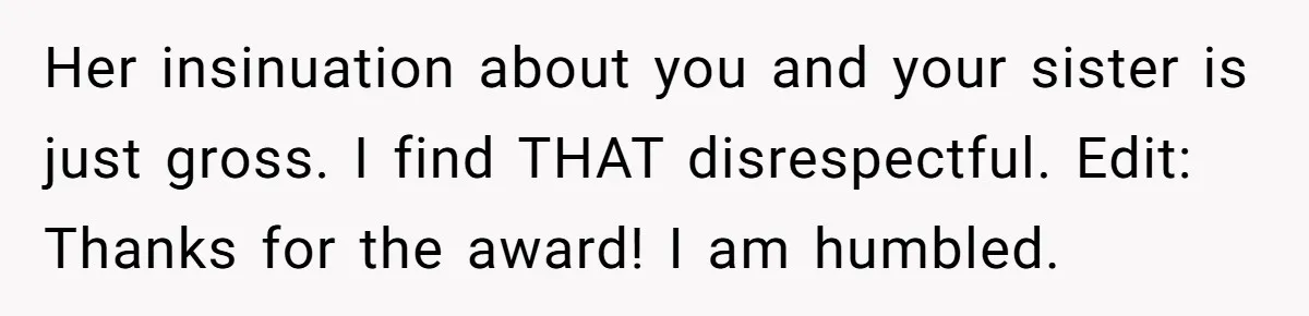 Man Fell Asleep With His Sister After Video Games, But His Wife Thinks It’s A Major Betrayal Her insinuation about you and your sister is just gross. I find THAT disrespectful. Edit: Thanks for the award! I am humbled.