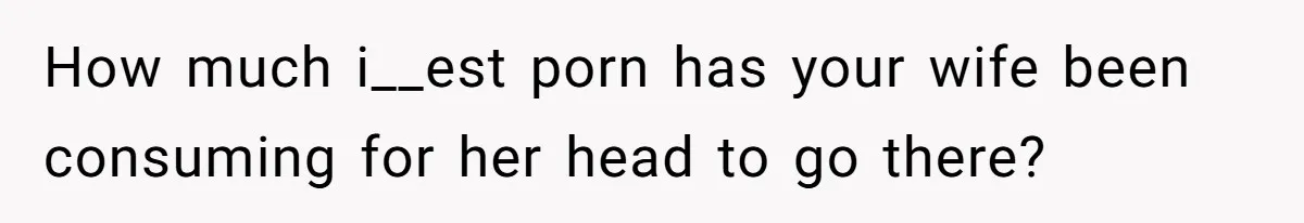 Man Fell Asleep With His Sister After Video Games, But His Wife Thinks It’s A Major Betrayal How much i__est porn has your wife been consuming for her head to go there?