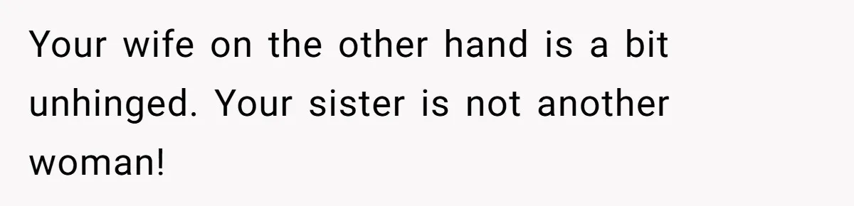 Man Fell Asleep With His Sister After Video Games, But His Wife Thinks It’s A Major Betrayal Your wife on the other hand is a bit unhinged. Your sister is not another woman!