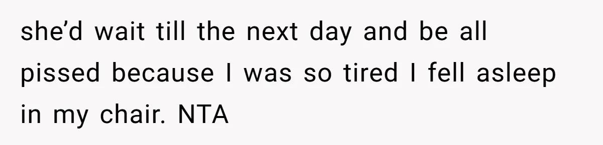 Man Fell Asleep With His Sister After Video Games, But His Wife Thinks It’s A Major Betrayal she’d wait till the next day and be all pissed because I was so tired I fell asleep in my chair. NTA