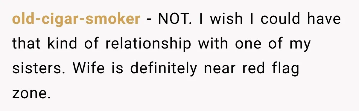 Man Fell Asleep With His Sister After Video Games, But His Wife Thinks It’s A Major Betrayal old-cigar-smoker − NOT. I wish I could have that kind of relationship with one of my sisters. Wife is definitely near red flag zone.