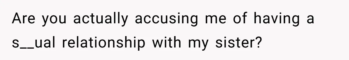 Man Fell Asleep With His Sister After Video Games, But His Wife Thinks It’s A Major Betrayal Are you actually accusing me of having a s__ual relationship with my sister?