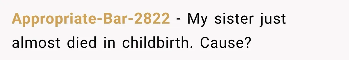 Appropriate-Bar-2822 − My sister just almost died in childbirth. Cause?