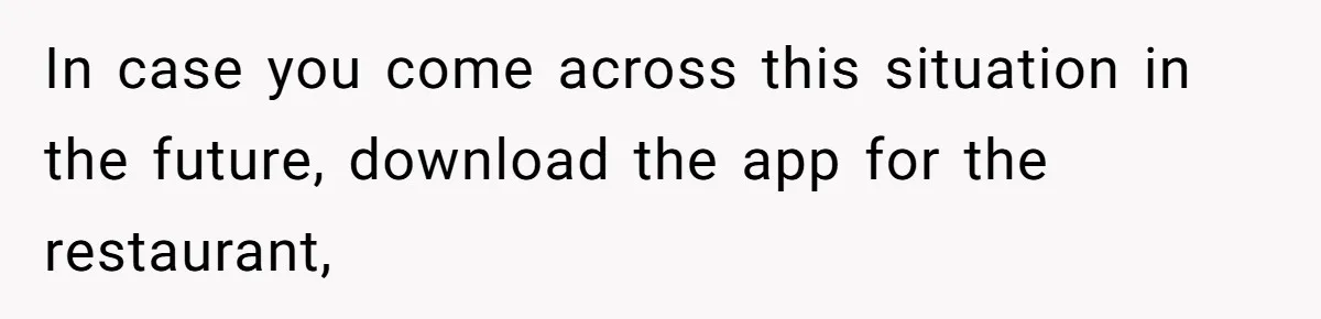 In case you come across this situation in the future, download the app for the restaurant,