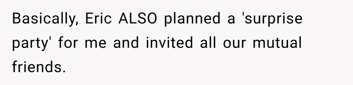 Her Brother Hijacked Her Birthday Plans, and Now She Doesn’t Even Want to Show Up Basically, Eric ALSO planned a 'surprise party' for me and invited all our mutual friends.