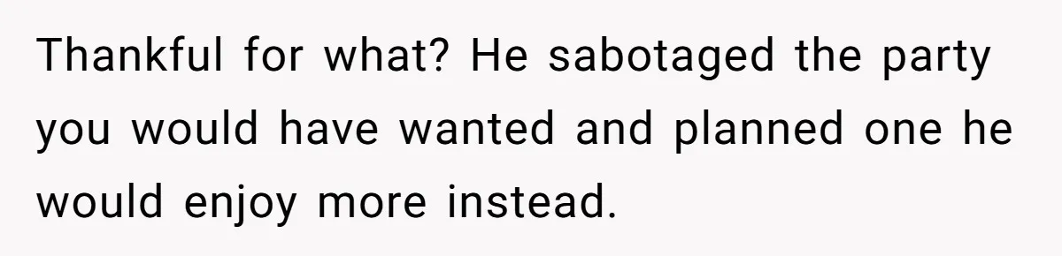 Her Brother Hijacked Her Birthday Plans, and Now She Doesn’t Even Want to Show Up Thankful for what? He sabotaged the party you would have wanted and planned one he would enjoy more instead.