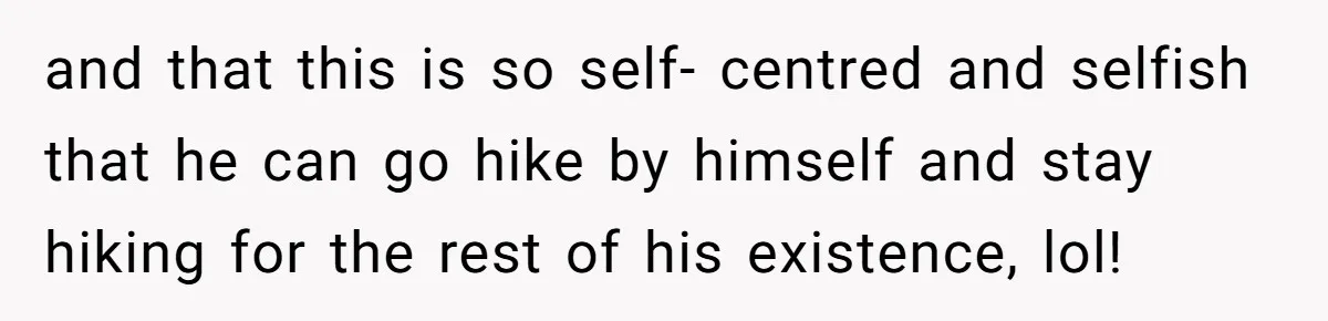Her Brother Hijacked Her Birthday Plans, and Now She Doesn’t Even Want to Show Up and that this is so self- centred and selfish that he can go hike by himself and stay hiking for the rest of his existence, lol!