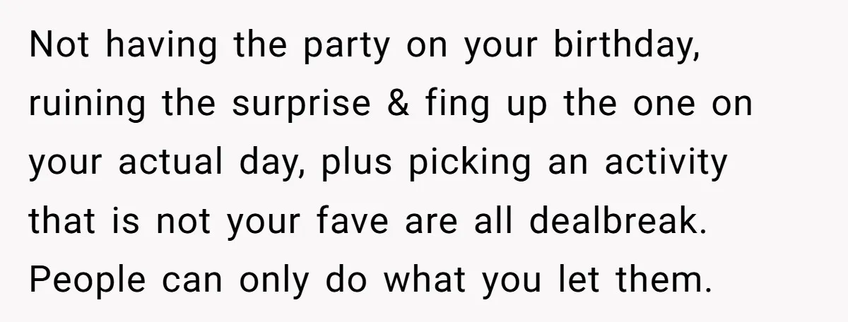 Her Brother Hijacked Her Birthday Plans, and Now She Doesn’t Even Want to Show Up Not having the party on your birthday, ruining the surprise & fing up the one on your actual day, plus picking an activity that is not your fave are all...