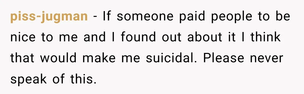 Man Paid Two Girls To Fake Interest In His Shy Mate, Now His Confidence Is Skyrocketing piss-jugman − If someone paid people to be nice to me and I found out about it I think that would make me suicidal. Please never speak of this.