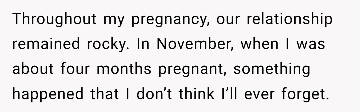 She Finally Told Her Mother She Didn’t Feel Safe, and It Only Made Things Worse Throughout my pregnancy, our relationship remained rocky. In November, when I was about four months pregnant, something happened that I don’t think I’ll ever forget.