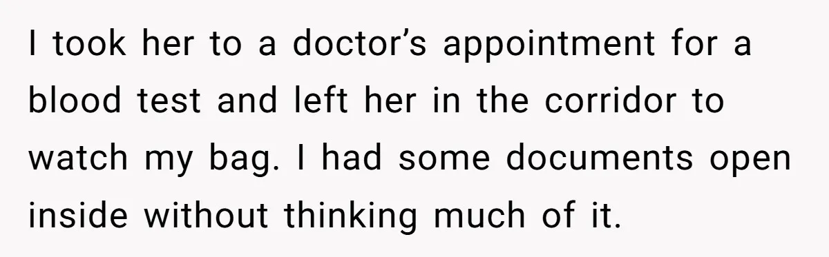 She Finally Told Her Mother She Didn’t Feel Safe, and It Only Made Things Worse I took her to a doctor’s appointment for a blood test and left her in the corridor to watch my bag. I had some documents open inside without thinking much...
