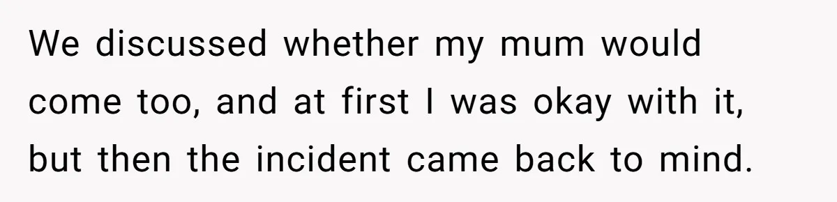 She Finally Told Her Mother She Didn’t Feel Safe, and It Only Made Things Worse We discussed whether my mum would come too, and at first I was okay with it, but then the incident came back to mind.