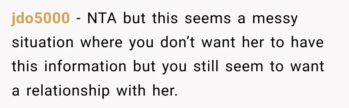 She Finally Told Her Mother She Didn’t Feel Safe, and It Only Made Things Worse jdo5000 − NTA but this seems a messy situation where you don’t want her to have this information but you still seem to want a relationship with her.