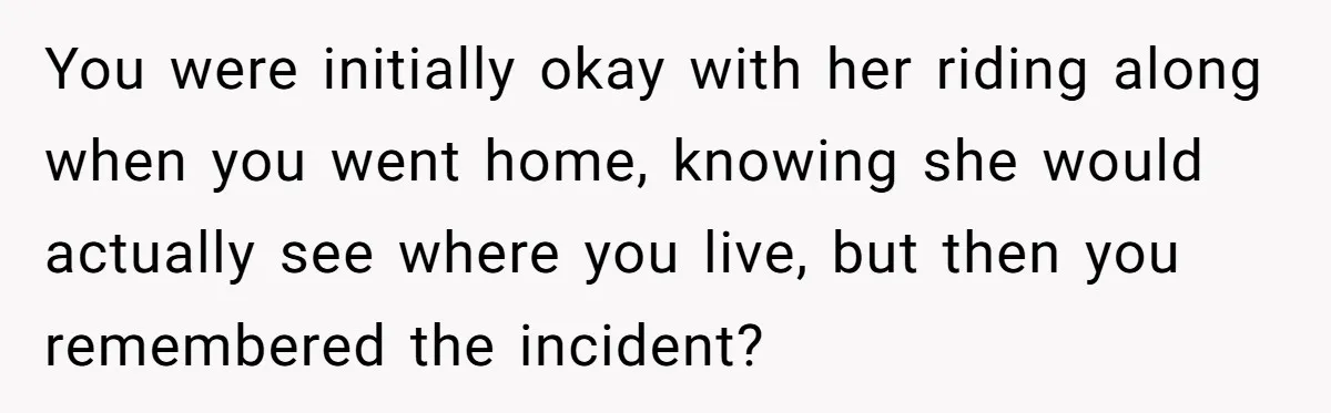 She Finally Told Her Mother She Didn’t Feel Safe, and It Only Made Things Worse You were initially okay with her riding along when you went home, knowing she would actually see where you live, but then you remembered the incident?