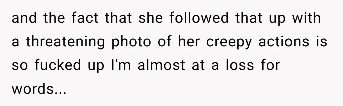 She Finally Told Her Mother She Didn’t Feel Safe, and It Only Made Things Worse and the fact that she followed that up with a threatening photo of her creepy actions is so fucked up I'm almost at a loss for words...