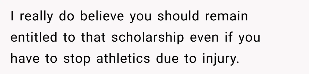 This College Student Scammed His Way Into Free Meals For Two Years And Saved A Fortune I really do believe you should remain entitled to that scholarship even if you have to stop athletics due to injury.