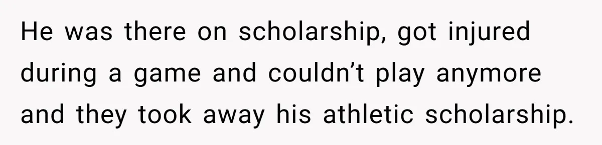 This College Student Scammed His Way Into Free Meals For Two Years And Saved A Fortune He was there on scholarship, got injured during a game and couldn’t play anymore and they took away his athletic scholarship.