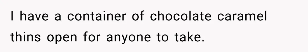 Woman Offers Candy, But Office Drama Over “Naughty” Snacking Pushes Her To The Edge I have a container of chocolate caramel thins open for anyone to take.