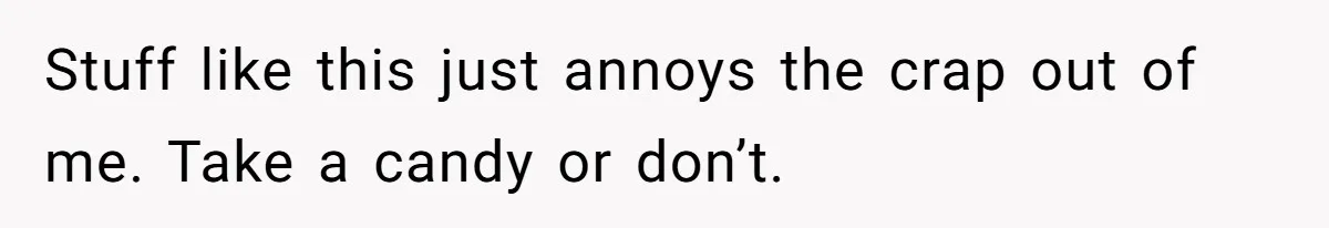 Woman Offers Candy, But Office Drama Over “Naughty” Snacking Pushes Her To The Edge Stuff like this just annoys the crap out of me. Take a candy or don’t.