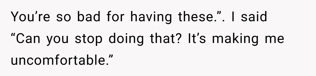 Woman Offers Candy, But Office Drama Over “Naughty” Snacking Pushes Her To The Edge You’re so bad for having these.”. I said “Can you stop doing that? It’s making me uncomfortable.”