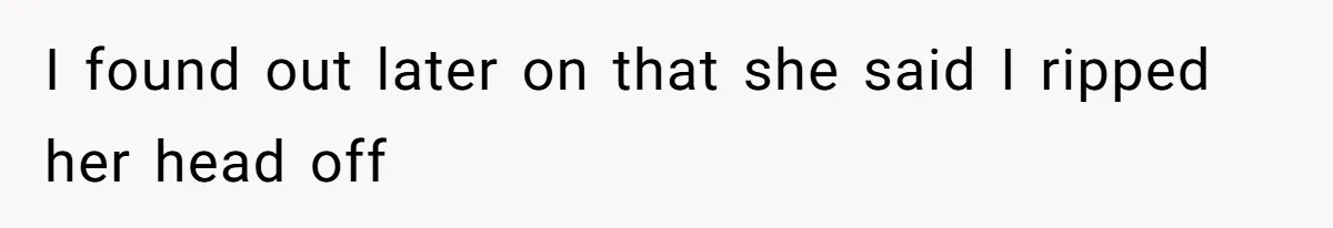 Woman Offers Candy, But Office Drama Over “Naughty” Snacking Pushes Her To The Edge I found out later on that she said I ripped her head off