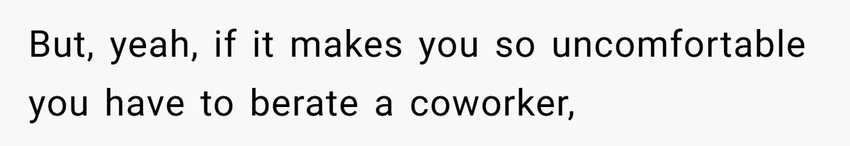 Woman Offers Candy, But Office Drama Over “Naughty” Snacking Pushes Her To The Edge But, yeah, if it makes you so uncomfortable you have to berate a coworker,