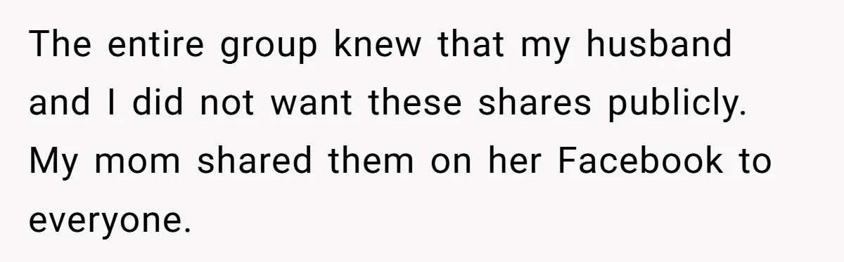 Parent Sends Special Pictures To Distant Grandmother Who Keeps Breaking Promise The entire group knew that my husband and I did not want these shares publicly. My mom shared them on her Facebook to everyone.