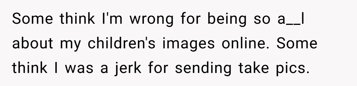 Parent Sends Special Pictures To Distant Grandmother Who Keeps Breaking Promise Some think I'm wrong for being so a__l about my children's images online. Some think I was a jerk for sending take pics.