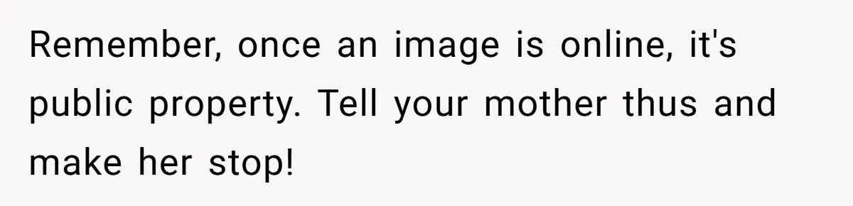 Parent Sends Special Pictures To Distant Grandmother Who Keeps Breaking Promise Remember, once an image is online, it's public property. Tell your mother thus and make her stop!