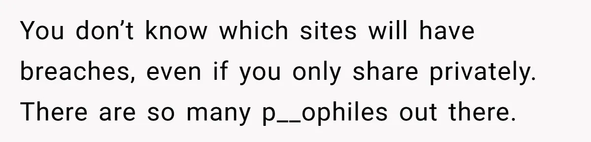 Parent Sends Special Pictures To Distant Grandmother Who Keeps Breaking Promise You don’t know which sites will have breaches, even if you only share privately. There are so many p__ophiles out there.