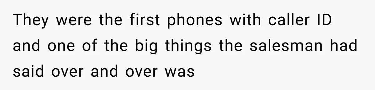 Teen Calls 911 And Lies About A Robbery To Get Out Of A Traffic Ticket They were the first phones with caller ID and one of the big things the salesman had said over and over was