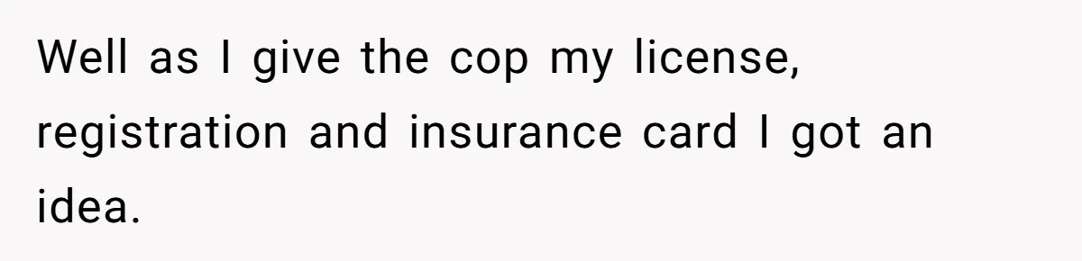 Teen Calls 911 And Lies About A Robbery To Get Out Of A Traffic Ticket Well as I give the cop my license, registration and insurance card I got an idea.