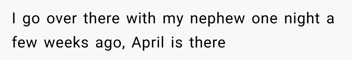 I go over there with my nephew one night a few weeks ago, April is there
